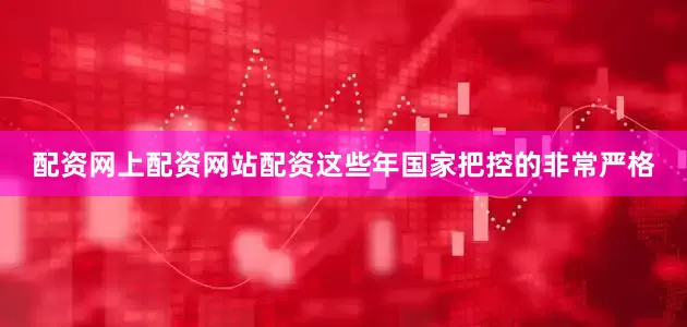 配资网上配资网站配资这些年国家把控的非常严格