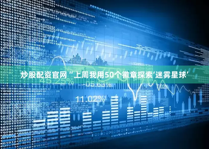 炒股配资官网“上周我用50个徽章探索‘迷雾星球’