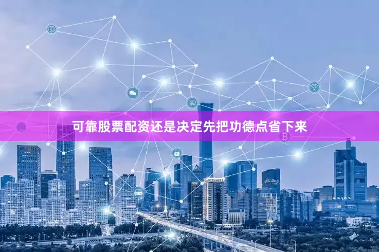 可靠股票配资还是决定先把功德点省下来
