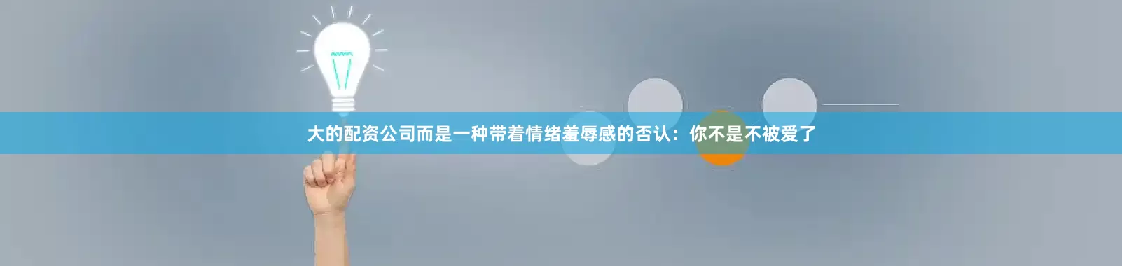 大的配资公司而是一种带着情绪羞辱感的否认：你不是不被爱了