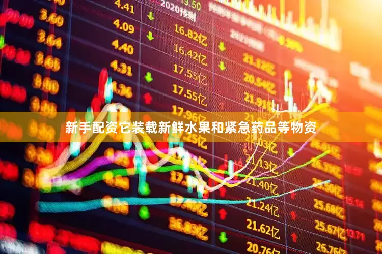 新手配资它装载新鲜水果和紧急药品等物资