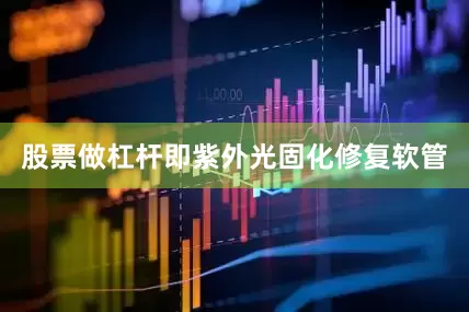 股票做杠杆即紫外光固化修复软管