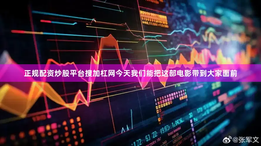 正规配资炒股平台搜加杠网今天我们能把这部电影带到大家面前