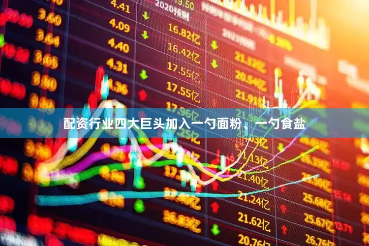配资行业四大巨头加入一勺面粉、一勺食盐